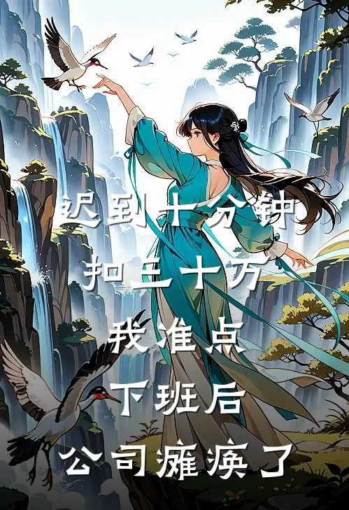 迟到十分钟扣三十万，我准点下班后，公司瘫痪了