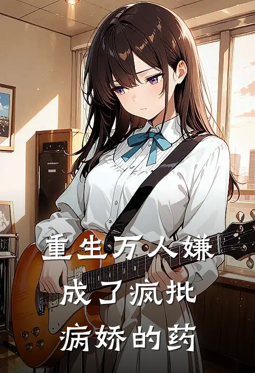 重生万人嫌，成了疯批病娇的药