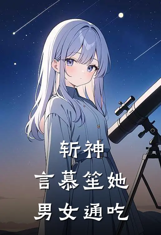 斩神，言慕笙她男女通吃