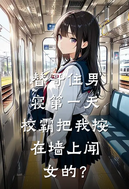 替哥住男寝第一天，校霸把我按在墙上闻：女的？