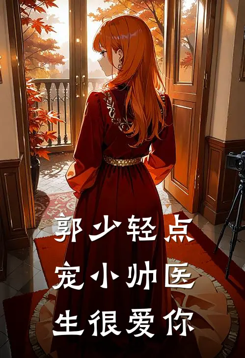 郭少轻点宠小帅医生很爱你