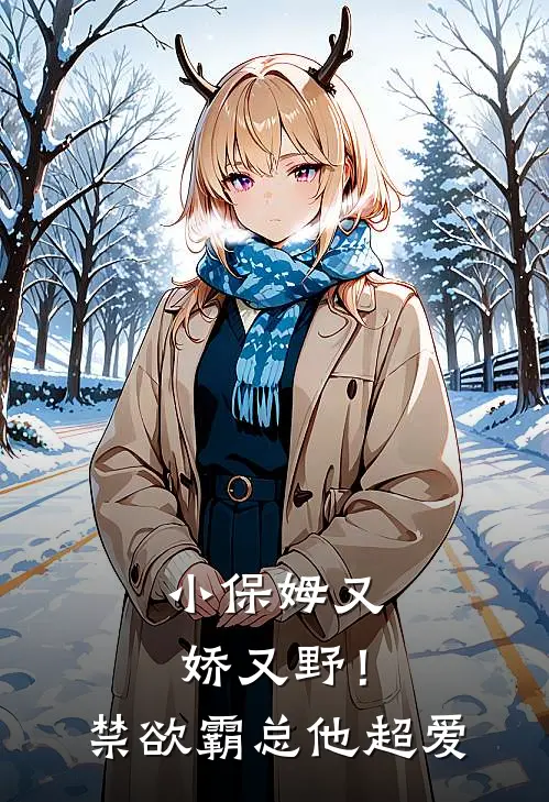 小保姆又娇又野！禁欲霸总他超爱