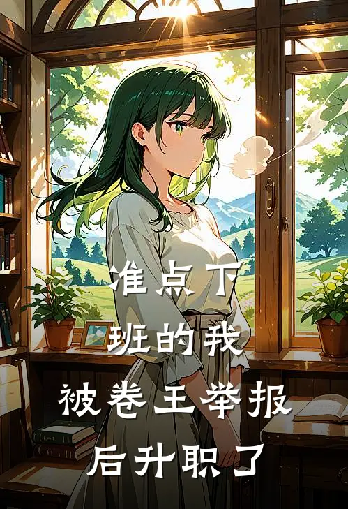 准点下班的我，被卷王举报后升职了张超林晚小说完整版免费阅读_热门小说排行榜准点下班的我，被卷王举报后升职了(张超林晚)