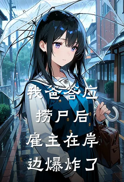 我爸李扒皮《我爸答应捞尸后，雇主在岸边爆炸了》最新章节阅读_(我爸答应捞尸后，雇主在岸边爆炸了)全章节免费在线阅读