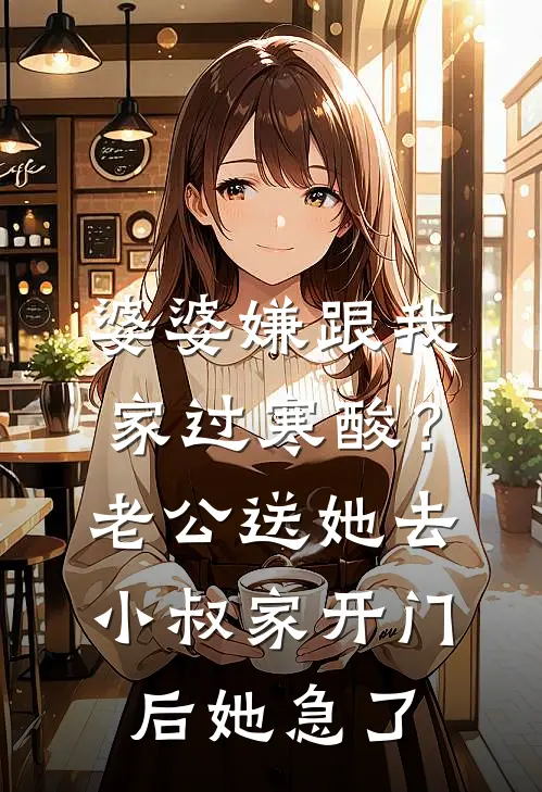 婆婆嫌跟我家过寒酸？老公送她去小叔家，开门后她急了方琴李浩完结好看小说_最新章节列表婆婆嫌跟我家过寒酸？老公送她去小叔家，开门后她急了(方琴李浩)