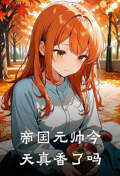 帝国元帅今天真香了吗封煜江念免费小说完整版_热门的小说帝国元帅今天真香了吗封煜江念