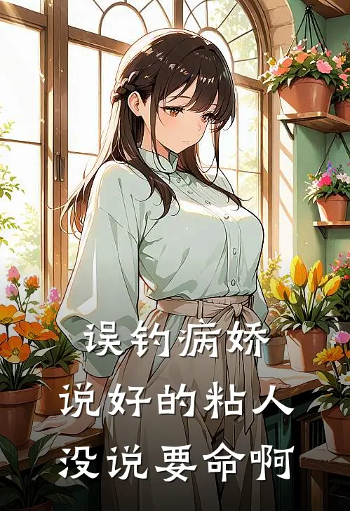 误钓病娇：说好的粘人，没说要命啊裴止允南完结小说免费阅读_完本热门小说误钓病娇：说好的粘人，没说要命啊裴止允南