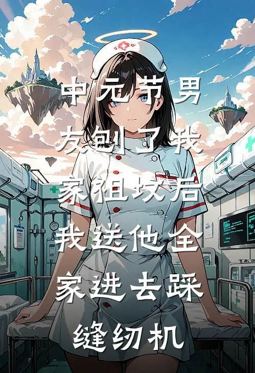 中元节男友刨了我家祖坟后，我送他全家进去踩缝纫机陈旭眠眠全文阅读免费全集_免费小说中元节男友刨了我家祖坟后，我送他全家进去踩缝纫机(陈旭眠眠)