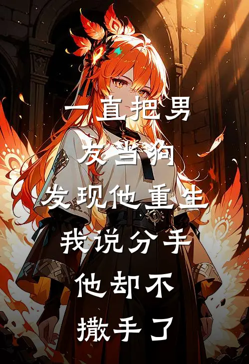 一直把男友当狗，发现他重生，我说分手，他却不撒手了顾辰宋瑶完结版小说阅读_完整版小说免费阅读一直把男友当狗，发现他重生，我说分手，他却不撒手了(顾辰宋瑶)