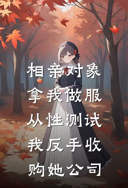 相亲对象拿我做服从性测试，我反手收购她公司张志强林倩热门的网络小说_热门的网络小说相亲对象拿我做服从性测试，我反手收购她公司(张志强林倩)