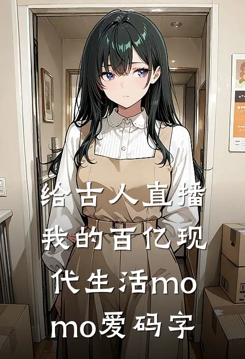 给古人直播我的百亿现代生活momo爱码字
