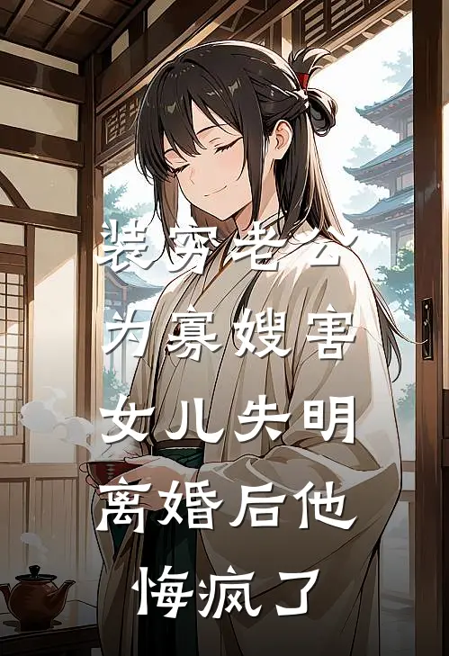 装穷老公为寡嫂害女儿失明，离婚后他悔疯了(安安童童)热门小说排行_完结版小说装穷老公为寡嫂害女儿失明，离婚后他悔疯了安安童童