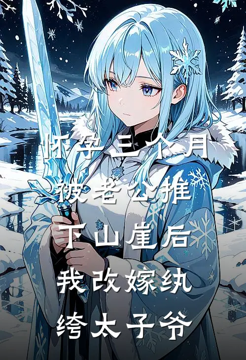 怀孕三个月被老公推下山崖后，我改嫁纨绔太子爷