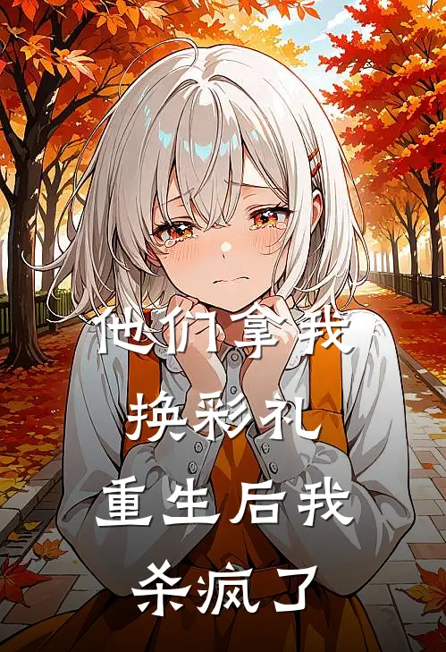 他们拿我换彩礼，重生后我杀疯了林晚林耀宗完本热门小说_小说完结版他们拿我换彩礼，重生后我杀疯了(林晚林耀宗)