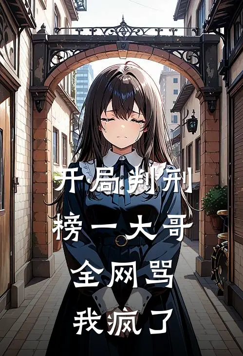 开局判刑榜一大哥，全网骂我疯了